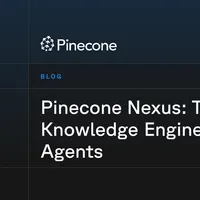 Pinecone Nexus：エージェントのためのナレッジエンジン