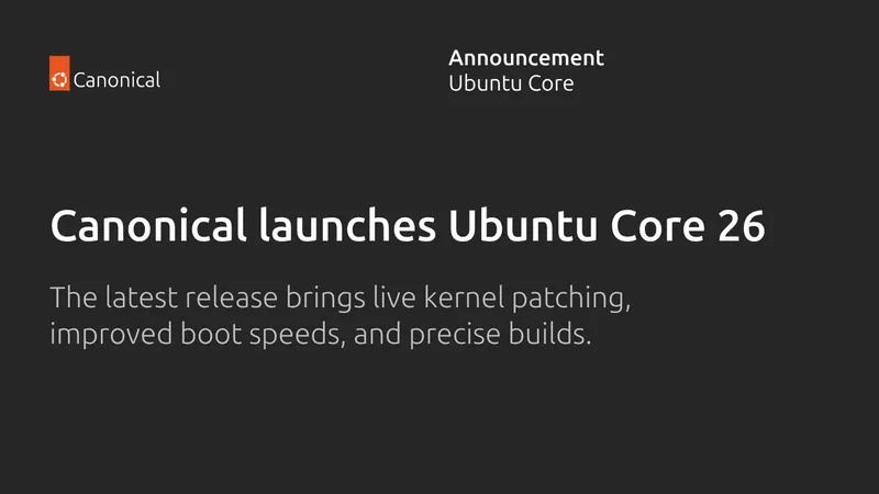 Ubuntu Core 26が提供するミッションクリティカルなデプロイメント向け最新機能