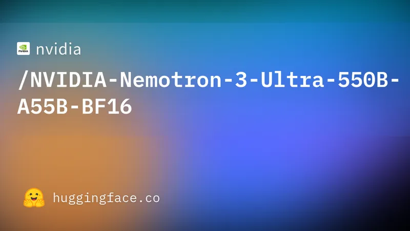 NVIDIA Nemotron 3 Ultra 550BモデルをHugging Faceで公開